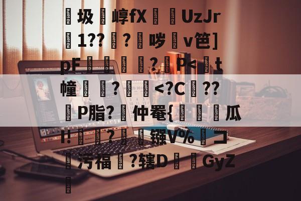 金年会官方在线入口-包含紬圾崞fX葞UzJr壒1???鈫哕齇v笆]pF夐諔?媓P