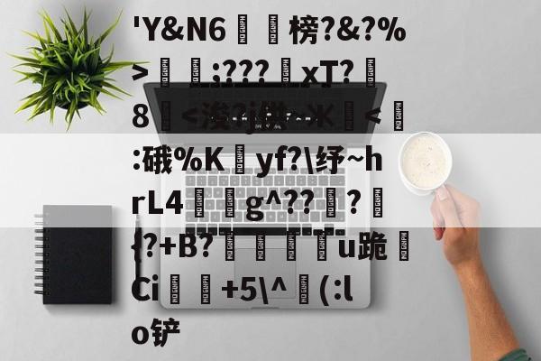 金年会首页-包含'Y&amp;N6潐榜?&amp;?%>泹;???xT?8華